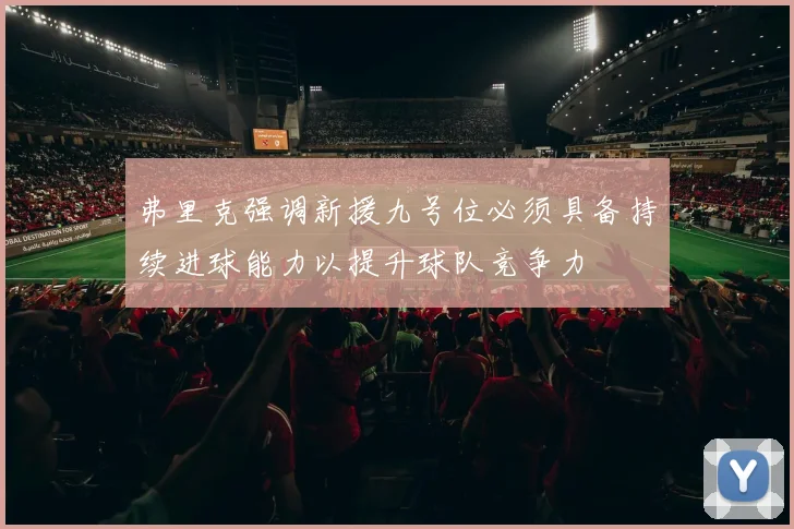 弗里克强调新援九号位必须具备持续进球能力以提升球队竞争力